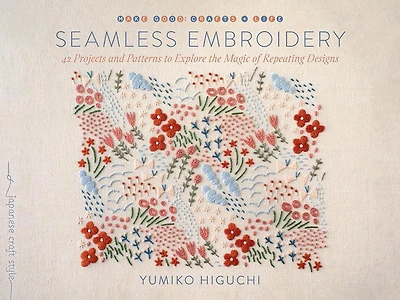 Seamless Embroidery: 42 Projects and Patterns to Explore the Magic of Repeating Designs