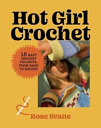 Hot Girl Crochet : 15 Easy Crochet Projects from Bags to Bikinis