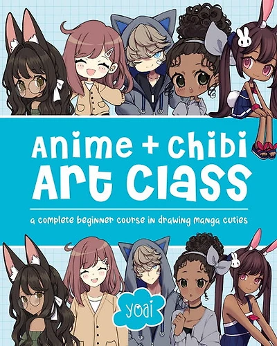 Anime + Chibi Art Class : A Complete Beginner Course in Drawing Manga Cuties