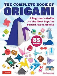 The Complete Book of Origami: A Beginner's Guide to the Most Popular Origami Models