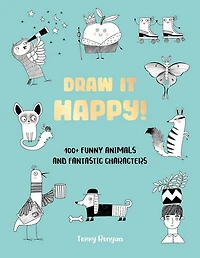 Draw It Happy!: 100+ Funny Animals and Fantastic Characters