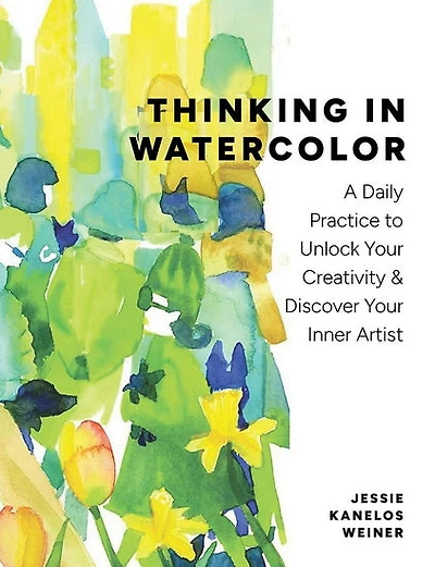 Thinking in Watercolor: A Daily Practice to Unlock Your Creativity & Discover Your Inner Artist