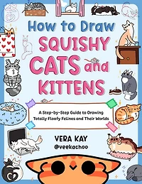How to Draw Squishy Cats and Kittens: A Step-by-Step Guide to Drawing Totally Floofy Felines and Their Worlds