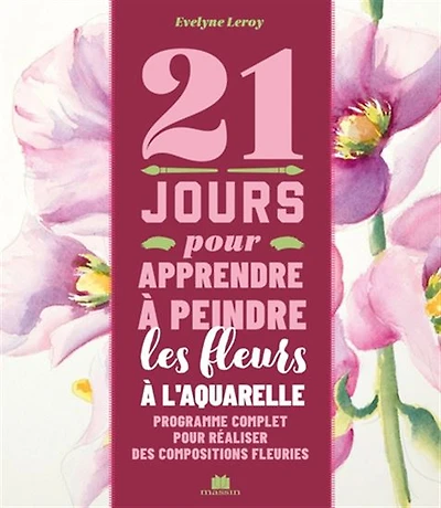 21 jours pour apprendre à peindre les fleurs à l'aquarelle
