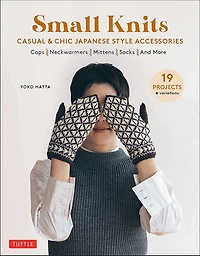 Small Knits: Casual & Chic Japanese Style Accessories (19 Projects + variations)