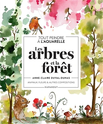 Les Arbres et la forêt : tout peindre à l'aquarelle