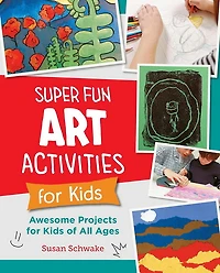 Super Fun Art Activities for Kids: Awesome Projects for Kids of