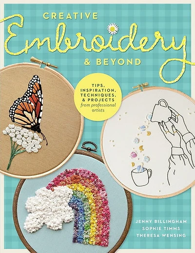 Creative Embroidery and Beyond: Inspiration, Tips, Techniques, a