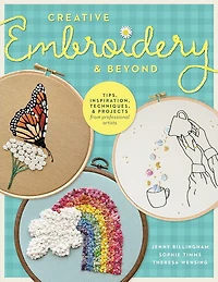 Creative Embroidery and Beyond: Inspiration, Tips, Techniques, a