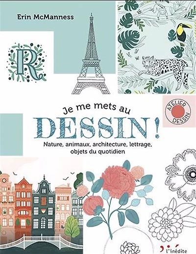 Je me mets au dessin ! : nature, animaux, architecture, lettrage