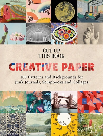 Cut Up This Book: Creative Papers: 100 Patterns and Backgrounds for Junk Journals, Scrapbooks and Collages