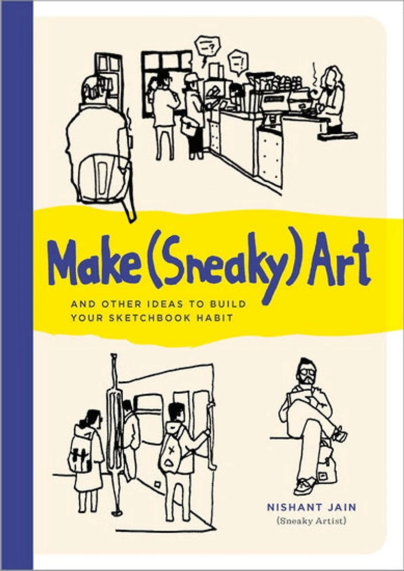 Make (Sneaky) Art: and other ideas to build your sketchbook habit