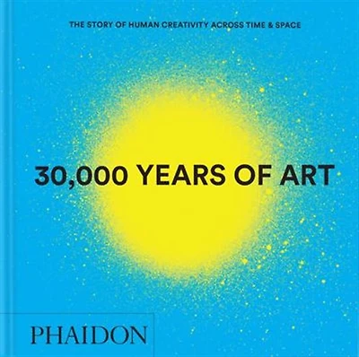 30,000 Years of Art: The Story of Human Creativity across Time and Space
