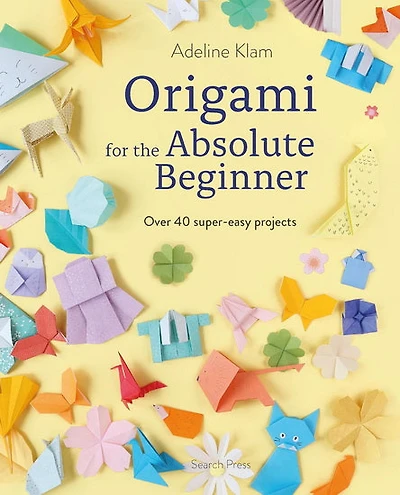 Origami for the Absolute Beginner: 40 projects to get you started