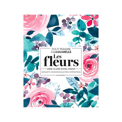 Tout peindre à l'aquarelle : Les fleurs - French Ed.