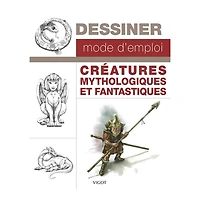 Dessiner mode d'emploi : Créatures mythologiques et fantastiques - French Ed.