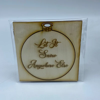 Let it Snow Anywhere Else Ornament