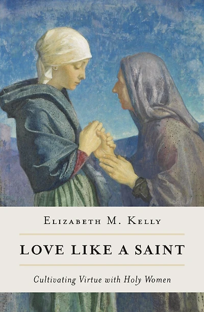 Love Like a Saint: Cultivating Virtue with Holy Women