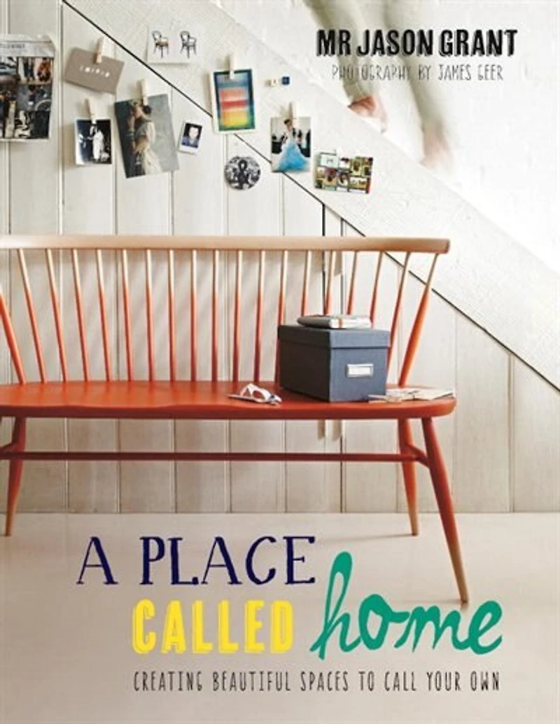 A Place Called Home: Creating Beautiful Spaces To Call Your Own