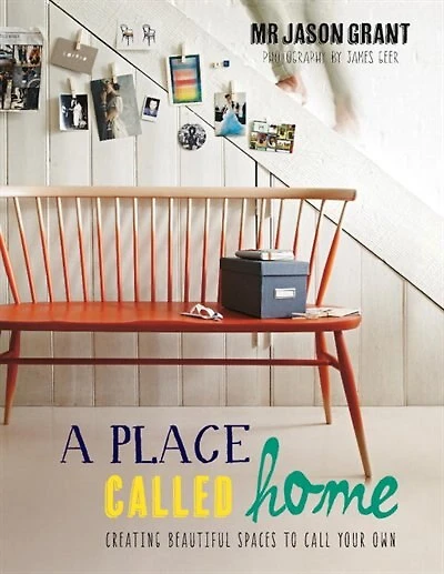 A Place Called Home: Creating Beautiful Spaces To Call Your Own