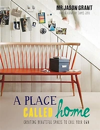 A Place Called Home: Creating Beautiful Spaces To Call Your Own