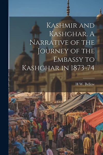Kashmir and Kashghar. A Narrative of the Journey of the Embassy to Kashghar in 1873-74