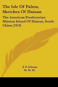 The Isle Of Palms, Sketches Of Hainan: The American Presbyterian Mission Island Of Hainan, South China (1919)