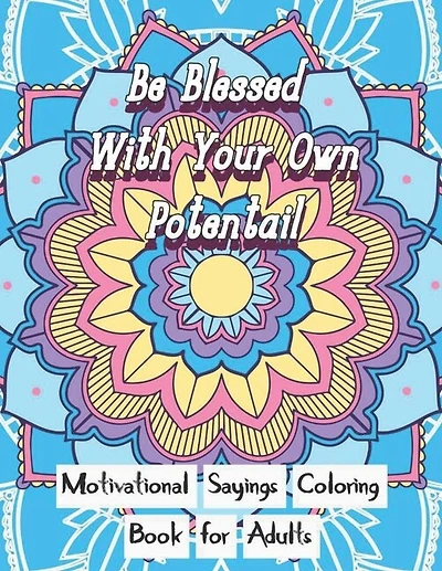Be Blessed With Your Own Potential: Motivational and inspirational sayings Coloring Book For Adults: Large Print cute unique mandala patterns with motivational sayings coloring pages to give you encouragement amidst the daily stresses of life.