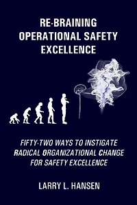 Re-Braining Operational Safety Excellence: Fifty-Two Ways to Instigate Radical Organizational Change for Safety Excellence