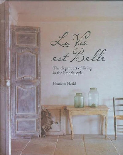 La Vie Est Belle: The Elegant Art Of Living French Style