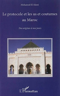 Le Protocole Et Les Us Coutumes Au Maroc : Des Origines À Nos