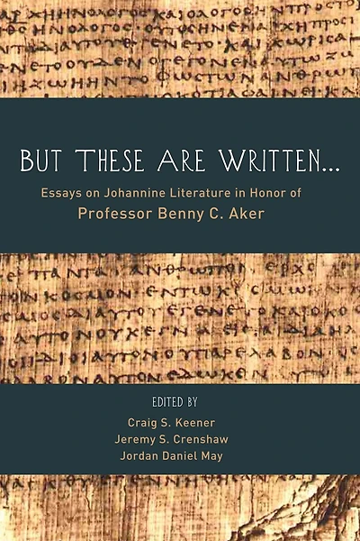 But These Are Written . .: Essays on Johannine Literature Honor of Professor Benny C. Aker