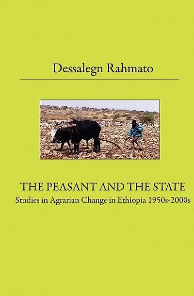 The Peasant And The State: Studies In Agrarian Change In Ethiopia 1950s - 2000s