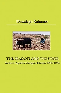 The Peasant And The State: Studies In Agrarian Change In Ethiopia 1950s - 2000s