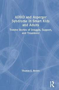 ADHD and Asperger Syndrome Smart Kids Adults: Twelve Stories of Struggle, Support, Treatment