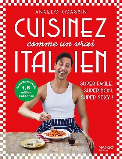 Cuisinez comme un vrai Italien: super facile, super bon, super sexy !