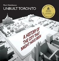 Unbuilt Toronto: A History Of The City That Might Have Been