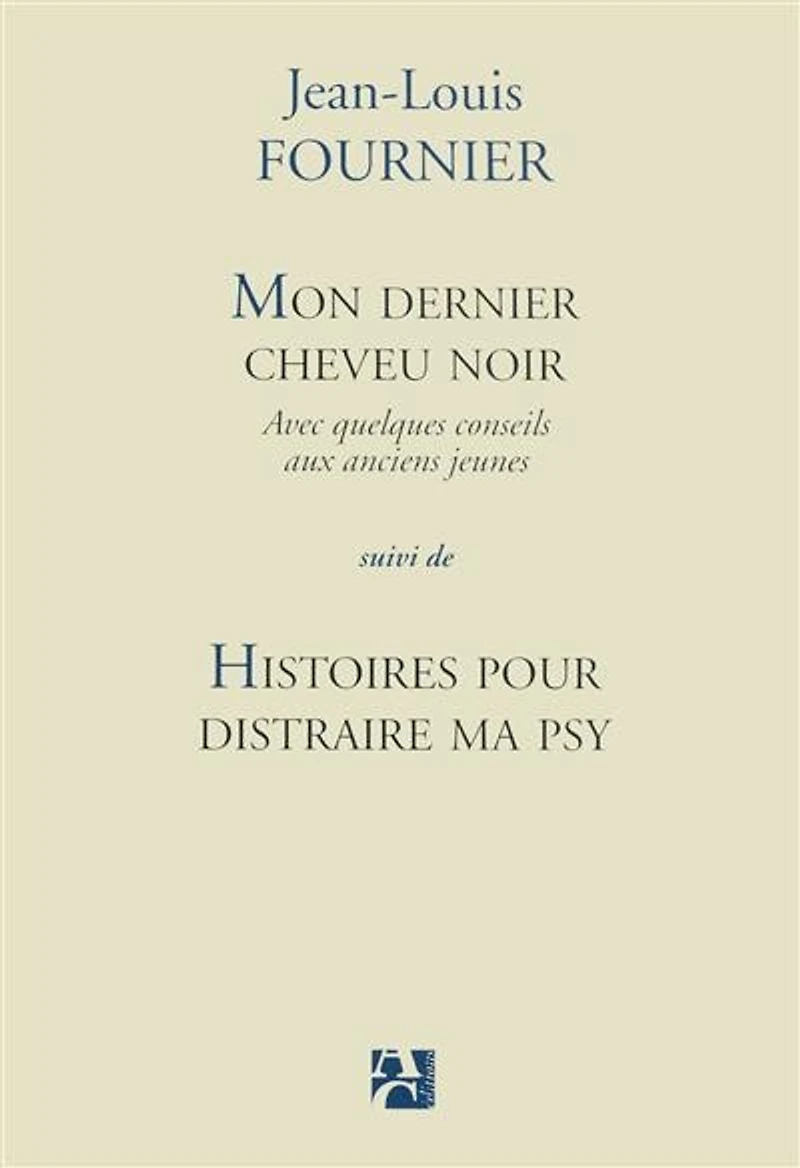Mon dernier cheveu noir: avec quelques conseils aux anciens jeunes ; Histoires pour distraire ma psy