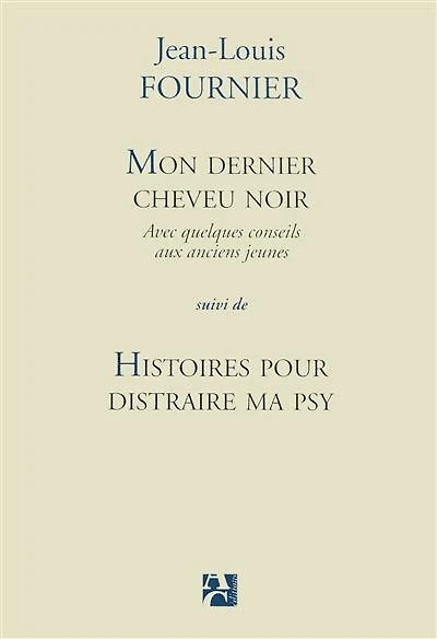 Mon dernier cheveu noir: avec quelques conseils aux anciens jeunes ; Histoires pour distraire ma psy