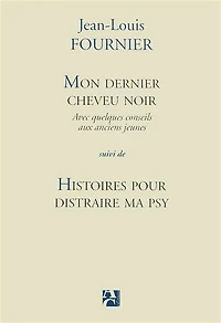 Mon dernier cheveu noir: avec quelques conseils aux anciens jeunes ; Histoires pour distraire ma psy