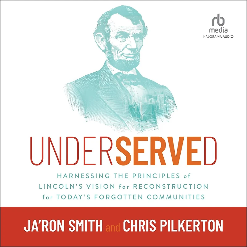 Underserved: Harnessing the Principles of Lincoln's Vision for Reconstruction Today's Forgotten Communities