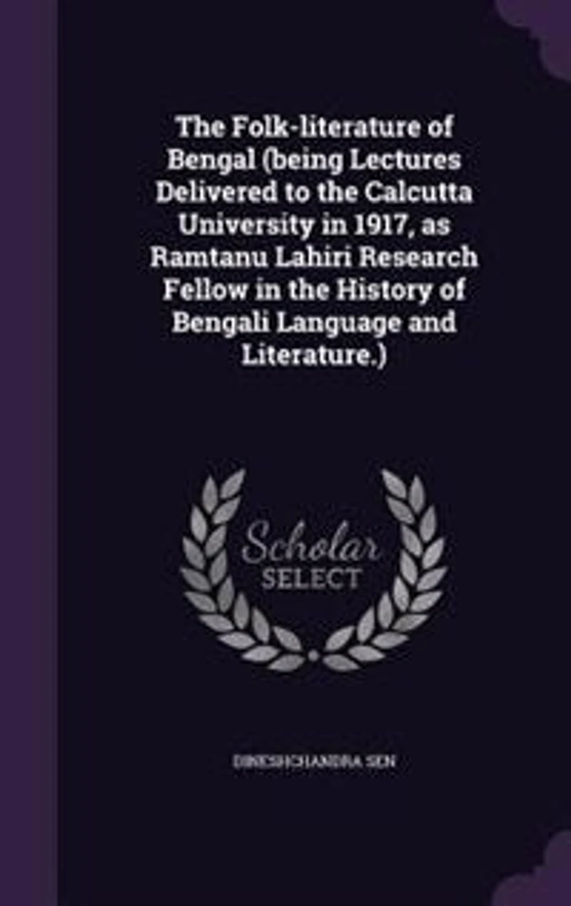 the Folk-literature of Bengal: Being Lectures Delivered Calcutta University 1917, as Ramtanu Lahiri Research Fellow, His