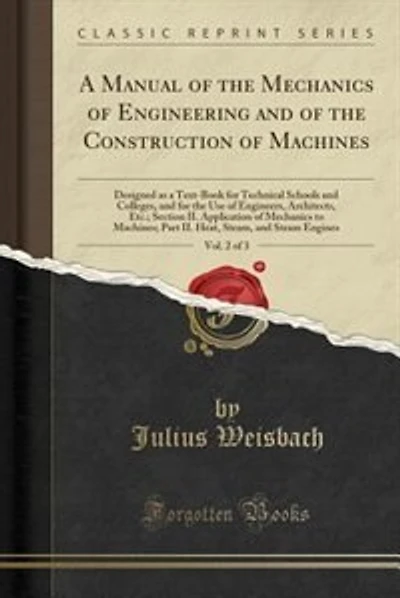 A Manual of the Mechanics of Engineering and of the Construction of Machines, Vol. 2 of 3: Designed as a Text-Book for Technical Schools and Colleges, and for the Use of Engineers, Architect