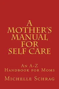 A Mother's Manual for Self-Care: An A-Z Handbook for Moms