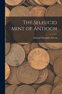 The Seleucid Mint of Antioch
