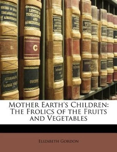 Mother Earth's Children: The Frolics Of The Fruits And Vegetables