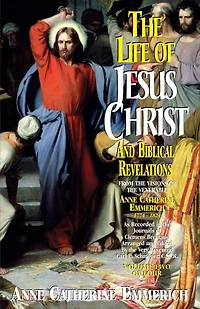 the Life of Jesus Christ and Biblical Revelations (Volume 2): From Visions Blessed Anne Catherine Emmerich Volume 2