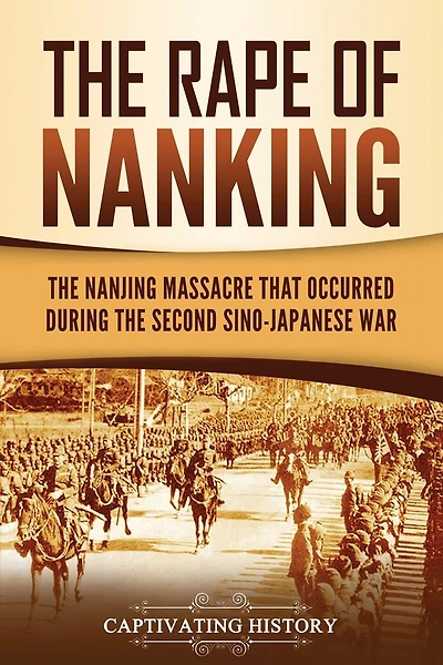 The Rape Of Nanking: The Nanjing Massacre That Occurred During The Second Sino-japanese War