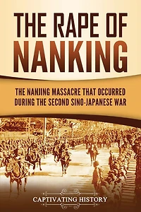 The Rape Of Nanking: The Nanjing Massacre That Occurred During The Second Sino-japanese War