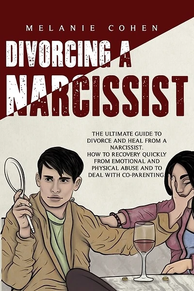 Divorcing A Narcissist: The Ultimate Guide To Divorce And Heal From A Narcissist. How To Recovery Quickly From Emotional An